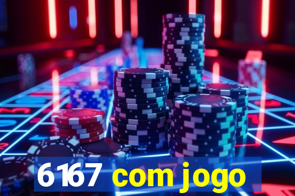 6167 com jogo